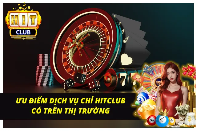 Thế mạnh dịch vụ độc quyền tại Hitclub